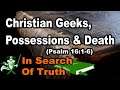 Christian Geeks, Possessions And Death (Psalm 16:1-6) - IN SEARCH OF TRUTH