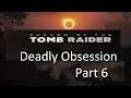 Shadow of the Tomb Raider (Deadly Obsession) Live Stream Part  6: Path of the Living