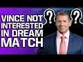 Vince McMahon Not Interested In Dream WWE Match | PPV Pulled From WWE Network