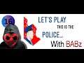 I'm Back! This is the Police Playthrough With BABz. (Pt. 16) Playing Catch up