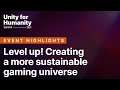 Level up! Creating a more sustainable gaming universe | Unity for Humanity