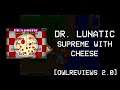 [OwlReviews 2.0] - Dr. Lunatic Supreme with Cheese