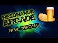 Resonance Arcade Gaming Podcast - Episode 69 - YORKSHA!