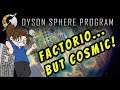 Dyson Sphere Program - Cosmic-Scale Factory! Ep 6