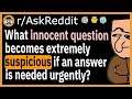 What innocent question becomes SUSPICIOUS if an answer is needed urgently? - (r/AskReddit)