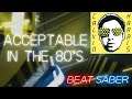 Acceptable In The 80’s | Gameplay | Beat Saber Custom Song