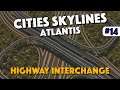 Cities Skylines - Building a New Highway Interchange - Atlantis - Episode 12