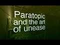 Paratopic and the Art of Unease