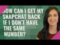 How can I get my Snapchat back if I don't have the same number?