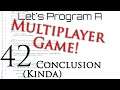 Programming | Multiplayer Development | Episode 42 | Conclusion (Kinda)