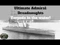Ultimate Admiral: Dreadnoughts - Torpedo in the Water!