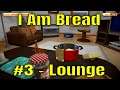 I Am Bread #3 - Lounge