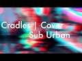Sub Urban | Cradles (Cover)