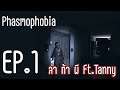 [EP.1]เจอดีเข้าให้ Ft.Tanny และเพื่อน ๆ| Phasmophobia