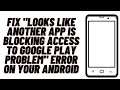 How to Fix "Looks like another app is blocking access to Google Play Problem" Error on your Android