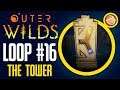 Outer Wilds - Loop 16 - The Tower