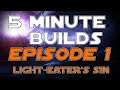 Light-Eater's Sin //  5 Minute Builds // Episode 1