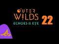 Outer Wilds - Echos of the Eye 22 (Blind Playthrough)