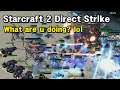 What are u doing? lol  | Direct Strike | Starcraft 2