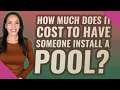 How much does it cost to have someone install a pool?