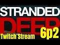 STRANDED DEEP - Experimental  |  TWITCH STREAM 8/23  |  Let's Play  |  Lesson 6, part 2