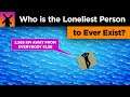 Who Is the Loneliest Person to Ever Exist?