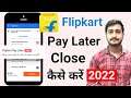 Flipkart Pay Later Account Close kaise kare 2022 | How to Close Flipkart Pay Later Account in Hindi