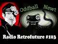 Radio Retrofuture  #102 - Oddball Newt Returns
