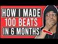 How I Made 100 Beats In 6 Months (hint: it's simple but it's not that)