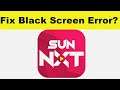 How to Fix Sun NXT App Black Screen Error Problem in Android & Ios | 100% Solution