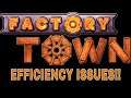 Factory Town Efficiency Issues!!