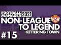 OLD ENEMIES | Part 15 | KETTERING | Non-League to Legend FM21 | Football Manager 2021