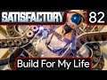 Satisfactory - EP82 Build For My Life