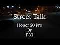 Street Talk : What's better Honor 20 Pro or P30?