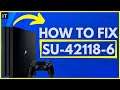 HOW TO FIX PS4 ERROR SU-42118-6 (Easy Method)