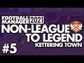 KEV DOES TACTICS | Part 5 | KETTERING | Non-League to Legend FM21 | Football Manager 2021