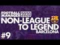 Non-League to Legend FM20 | BARCELONA | Part 9 | WHEELS COME OFF | Football Manager 2020