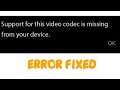 Support for this video codec is missing from your device mx player Error Fix