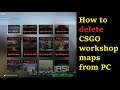 How to delete (remove) CSGO workshop maps from PC