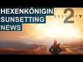 Destiny 2 News: Sunsetting & Addon Hexenkönigin Deutsch German
