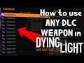 How to use ANY DLC weapon With DLC in Dying Light!