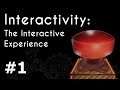 AN INTERACTIVE EXPERIENCE!? (Interactivity Part 1)