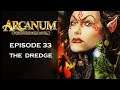 Arcanum: Of Steamworks & Magick Obscura - [Episode: 33] - [Tech Build] - The Dredge