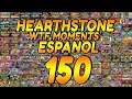MEJORES MOMENTOS HEARTHSTONE ESPAÑOL 150 | PARTE 2