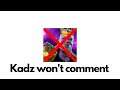 kadz will not comment on this video