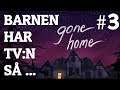 BARNEN HAR TVn SÅ ... | Gone Home #3