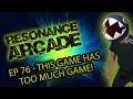 Resonance Arcade Gaming Podcast - Episode 76 - This Game Has Too Much Game!