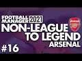 TWO MASSIVE AWAY GAMES | Part 16 | ARSENAL | Non-League to Legend FM21 | Football Manager 2021