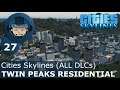 TWIN PEAKS RESIDENTIAL: Cities Skylines (All DLCs) - Ep. 27 - Building a Beautiful City