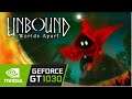 Unbound: Worlds Apart / Gt 1030 Can It Run ?? Game Tasted.